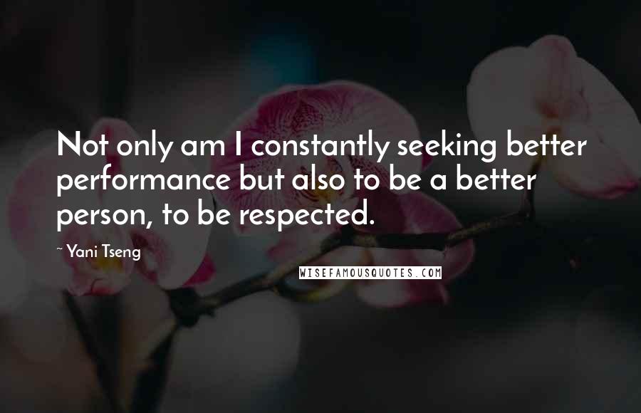 Yani Tseng quotes: Not only am I constantly seeking better performance but also to be a better person, to be respected.