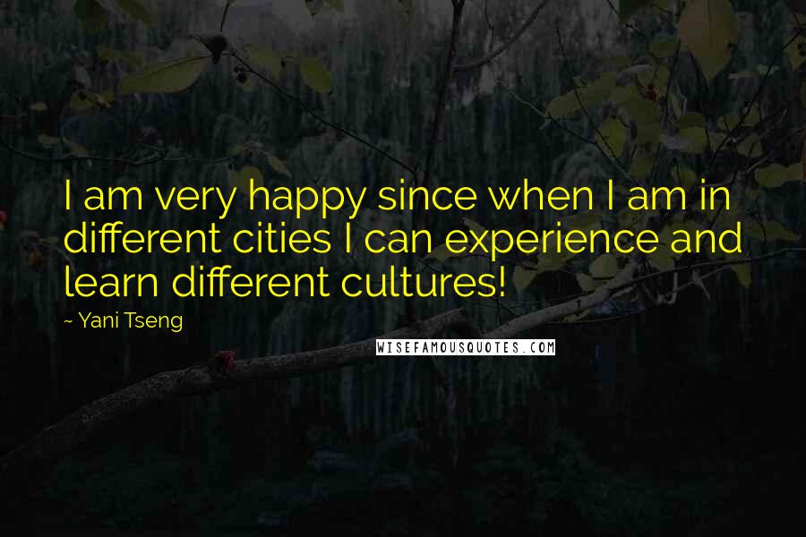 Yani Tseng quotes: I am very happy since when I am in different cities I can experience and learn different cultures!