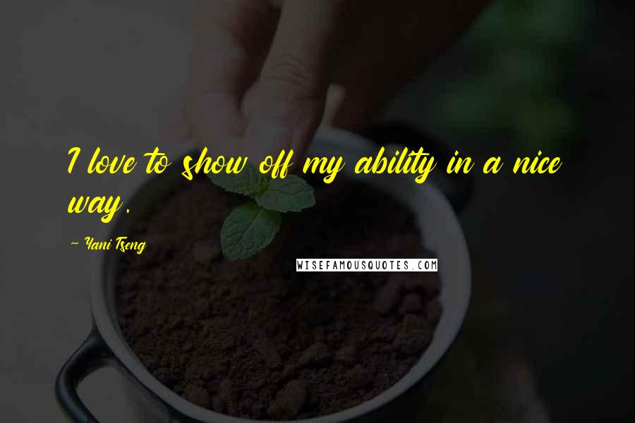 Yani Tseng quotes: I love to show off my ability in a nice way.
