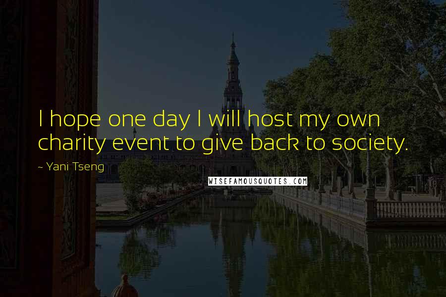 Yani Tseng quotes: I hope one day I will host my own charity event to give back to society.
