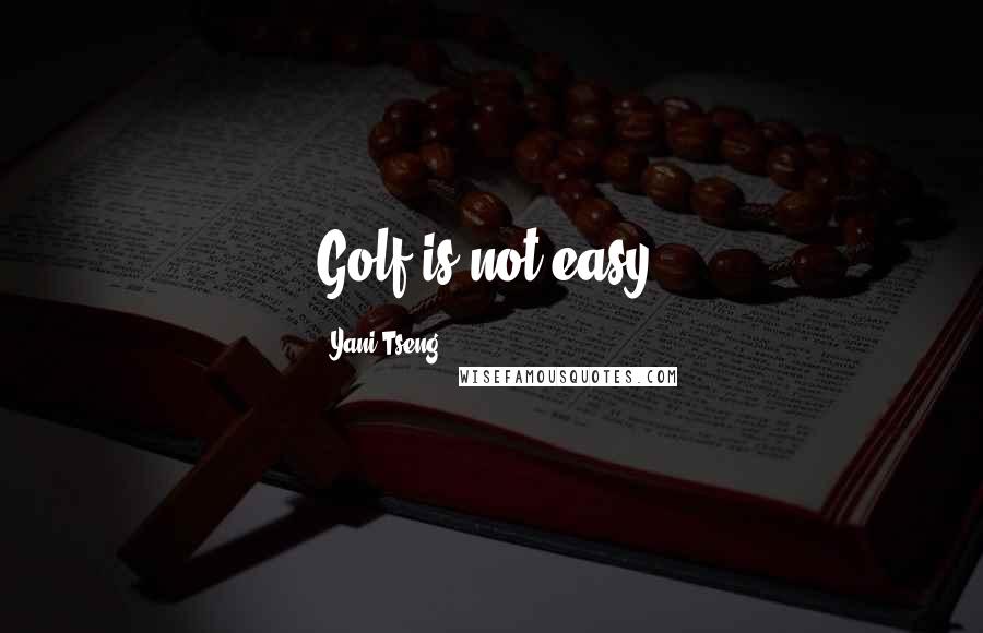 Yani Tseng quotes: Golf is not easy.