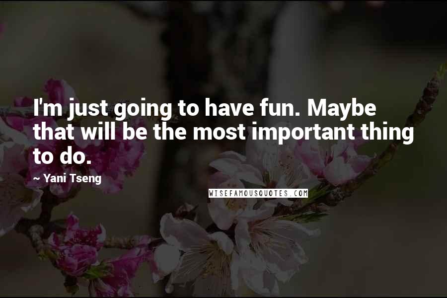 Yani Tseng quotes: I'm just going to have fun. Maybe that will be the most important thing to do.