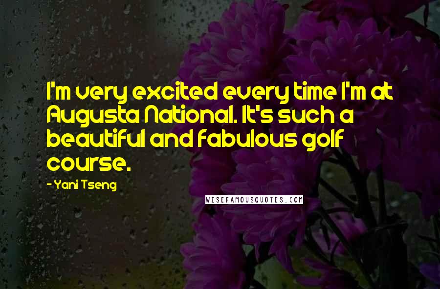 Yani Tseng quotes: I'm very excited every time I'm at Augusta National. It's such a beautiful and fabulous golf course.