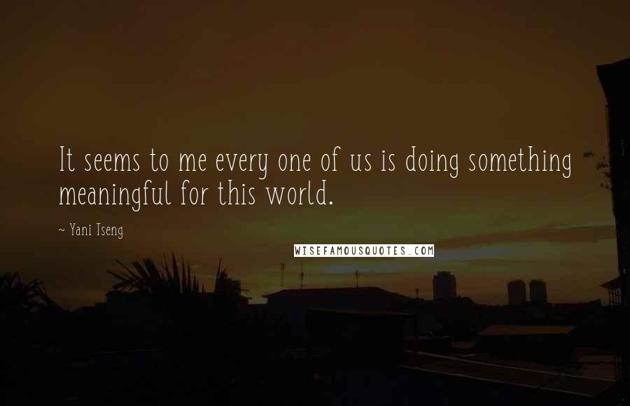 Yani Tseng quotes: It seems to me every one of us is doing something meaningful for this world.