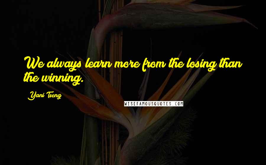 Yani Tseng quotes: We always learn more from the losing than the winning.