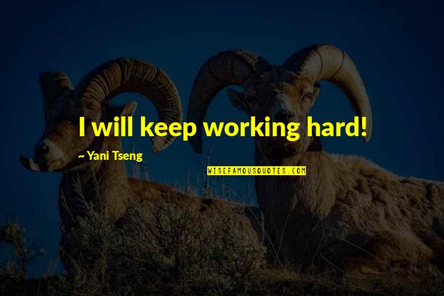 Yani Tseng Quotes By Yani Tseng: I will keep working hard! Yani Tseng Quotes By Yani Tseng: I will keep working hard!