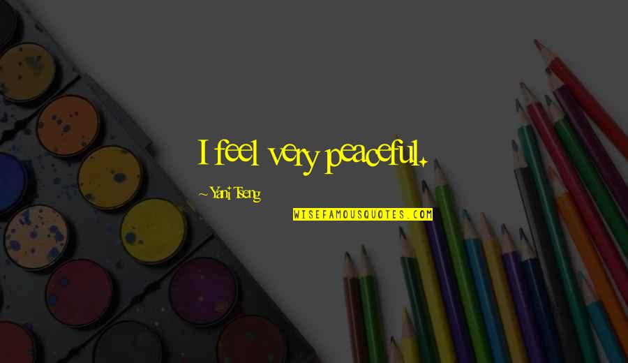 Yani Tseng Quotes By Yani Tseng: I feel very peaceful. Yani Tseng Quotes By Yani Tseng: I feel very peaceful.