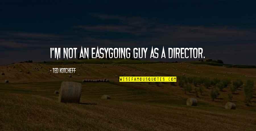 Yanik Afroman Quotes By Ted Kotcheff: I'm not an easygoing guy as a director. Yanik Afroman Quotes By Ted Kotcheff: I'm not an easygoing guy as a director.
