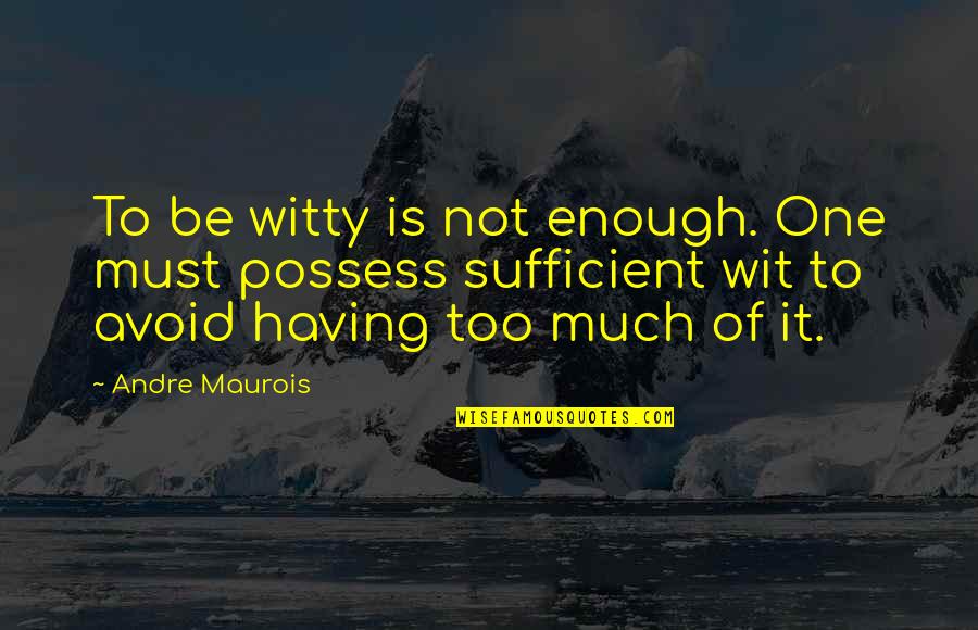 Yanik Dentist Quotes By Andre Maurois: To be witty is not enough. One must Yanik Dentist Quotes By Andre Maurois: To be witty is not enough. One must