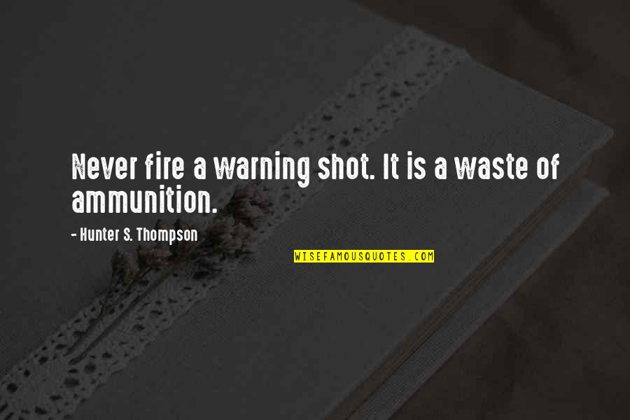 Yanik Dentist Quotes By Hunter S. Thompson: Never fire a warning shot. It is a Yanik Dentist Quotes By Hunter S. Thompson: Never fire a warning shot. It is a