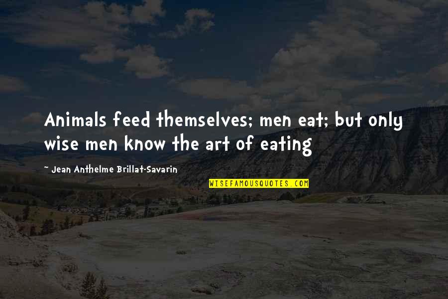 Yanille Quotes By Jean Anthelme Brillat-Savarin: Animals feed themselves; men eat; but only wise