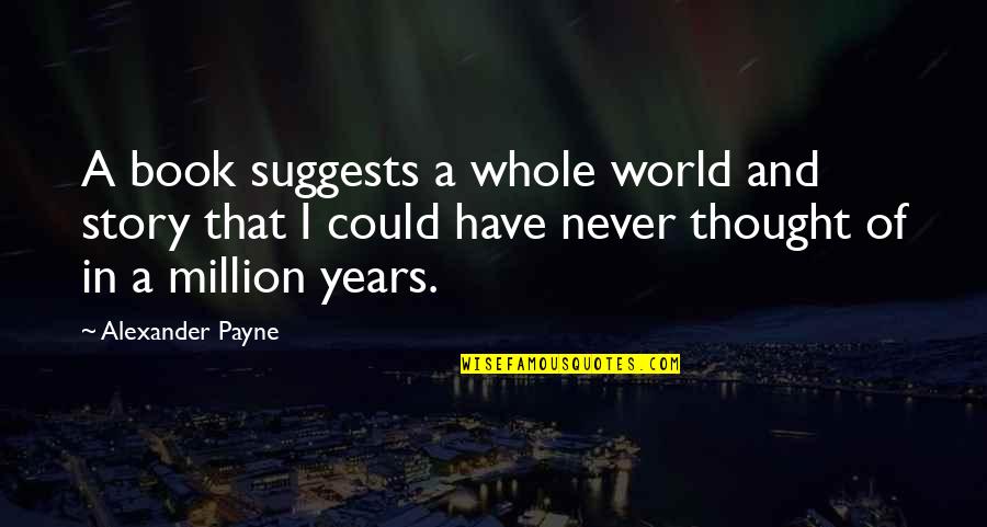 Yaninis Quotes By Alexander Payne: A book suggests a whole world and story