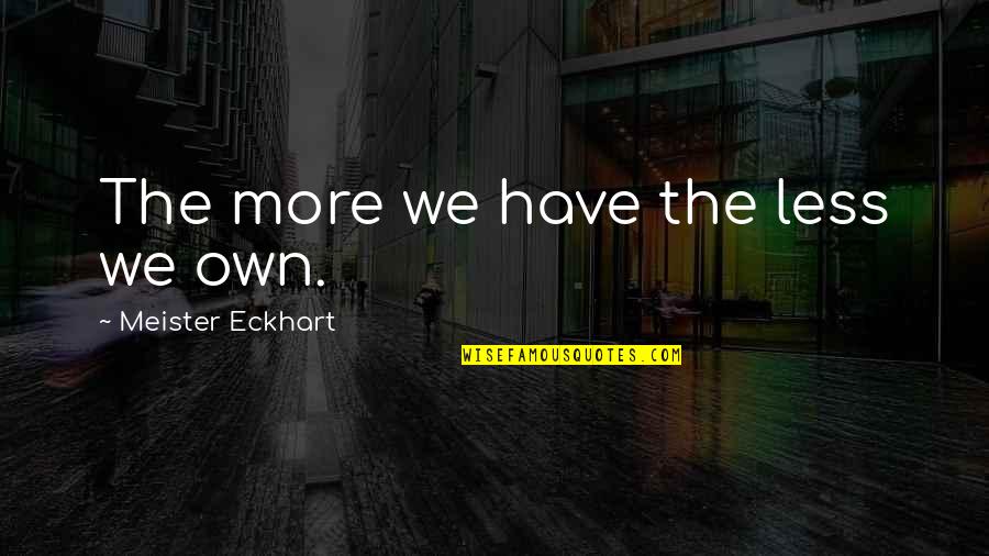 Yanira Pache Quotes By Meister Eckhart: The more we have the less we own. Yanira Pache Quotes By Meister Eckhart: The more we have the less we own.