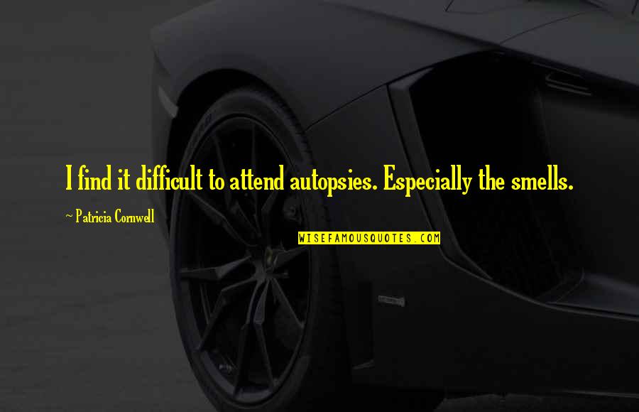 Yanis Bucks Quotes By Patricia Cornwell: I find it difficult to attend autopsies. Especially Yanis Bucks Quotes By Patricia Cornwell: I find it difficult to attend autopsies. Especially
