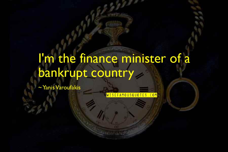 Yanis Quotes By Yanis Varoufakis: I'm the finance minister of a bankrupt country