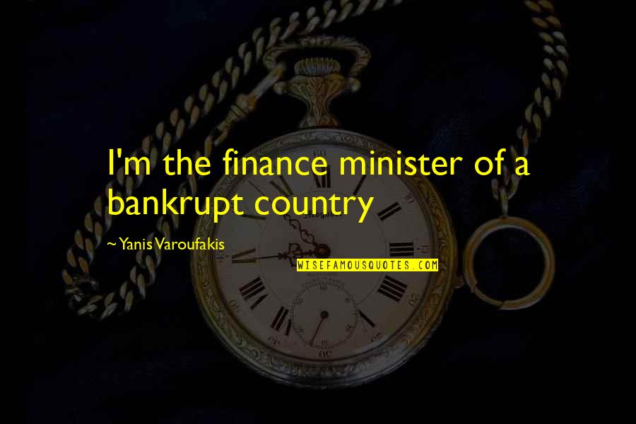 Yanis Quotes By Yanis Varoufakis: I'm the finance minister of a bankrupt country Yanis Quotes By Yanis Varoufakis: I'm the finance minister of a bankrupt country