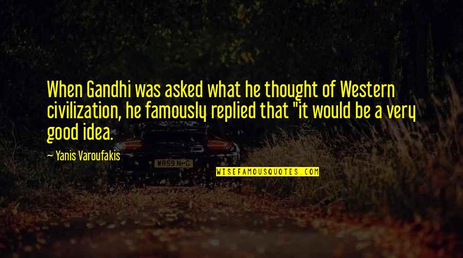 Yanis Quotes By Yanis Varoufakis: When Gandhi was asked what he thought of