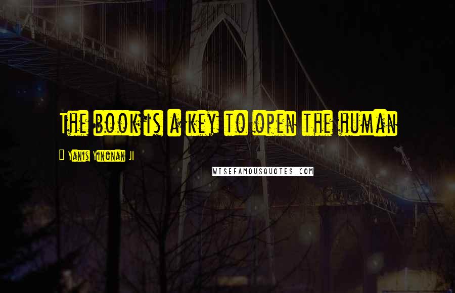 Yanis Yingnan JI quotes: The book is a key to open the human
