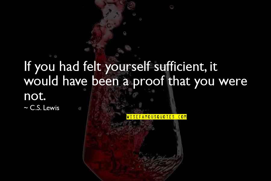 Yanitza Cambier Quotes By C.S. Lewis: If you had felt yourself sufficient, it would