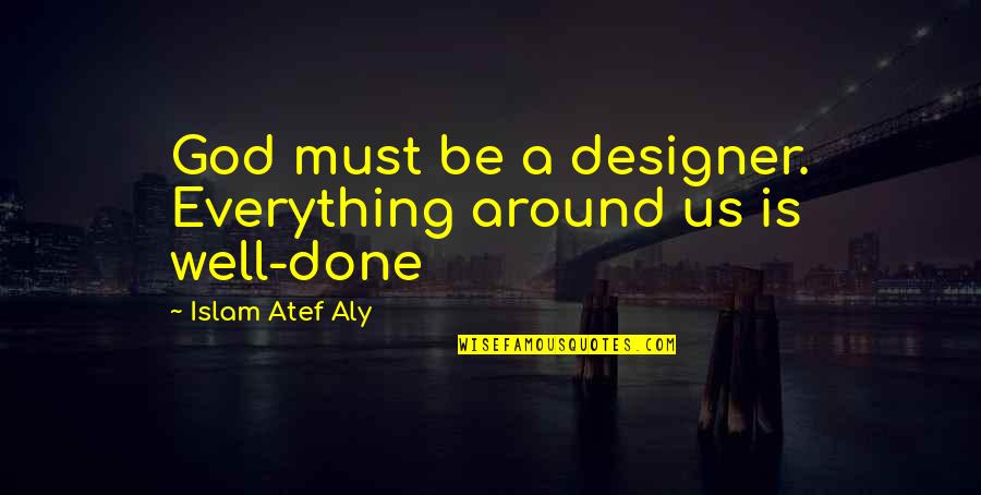 Yanitza Cambier Quotes By Islam Atef Aly: God must be a designer. Everything around us Yanitza Cambier Quotes By Islam Atef Aly: God must be a designer. Everything around us