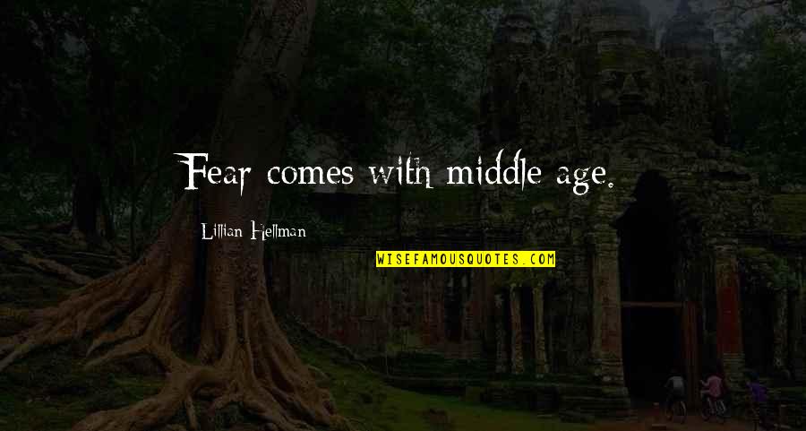 Yanitza Cambier Quotes By Lillian Hellman: Fear comes with middle age. Yanitza Cambier Quotes By Lillian Hellman: Fear comes with middle age.