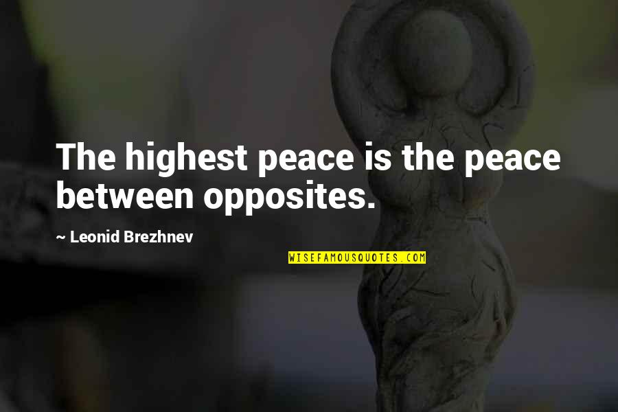 Yanitze Quotes By Leonid Brezhnev: The highest peace is the peace between opposites. Yanitze Quotes By Leonid Brezhnev: The highest peace is the peace between opposites.