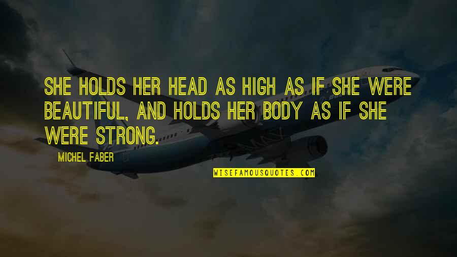 Yanitze Quotes By Michel Faber: She holds her head as high as if Yanitze Quotes By Michel Faber: She holds her head as high as if
