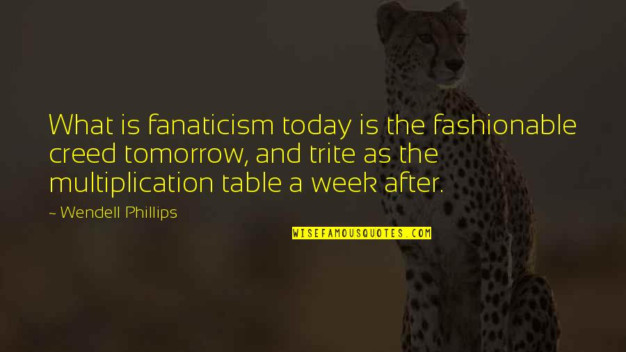 Yanitze Quotes By Wendell Phillips: What is fanaticism today is the fashionable creed Yanitze Quotes By Wendell Phillips: What is fanaticism today is the fashionable creed