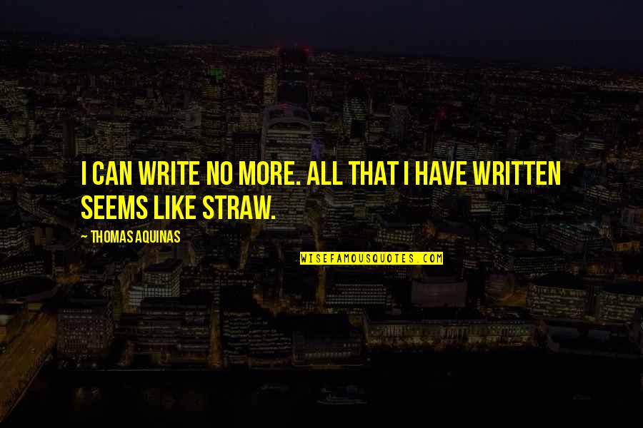 Yaniv Cohen Quotes By Thomas Aquinas: I can write no more. All that I Yaniv Cohen Quotes By Thomas Aquinas: I can write no more. All that I