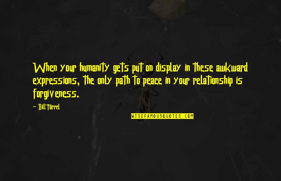 Yanka Industries Quotes By Bill Farrel: When your humanity gets put on display in Yanka Industries Quotes By Bill Farrel: When your humanity gets put on display in