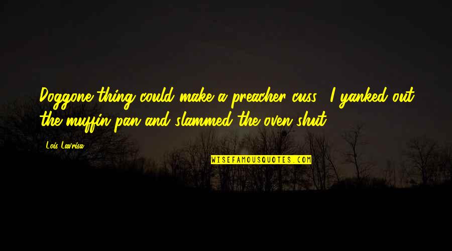 Yanked Quotes By Lois Lavrisa: Doggone thing could make a preacher cuss." I