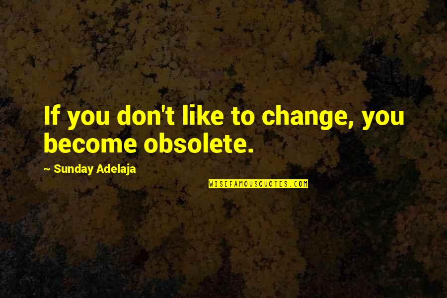 Yanked Tooth Quotes By Sunday Adelaja: If you don't like to change, you become