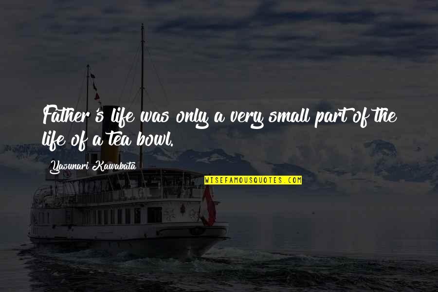 Yankee Hankee Quotes By Yasunari Kawabata: Father's life was only a very small part Yankee Hankee Quotes By Yasunari Kawabata: Father's life was only a very small part