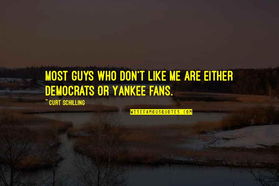 Yankee Quotes By Curt Schilling: Most guys who don't like me are either Yankee Quotes By Curt Schilling: Most guys who don't like me are either