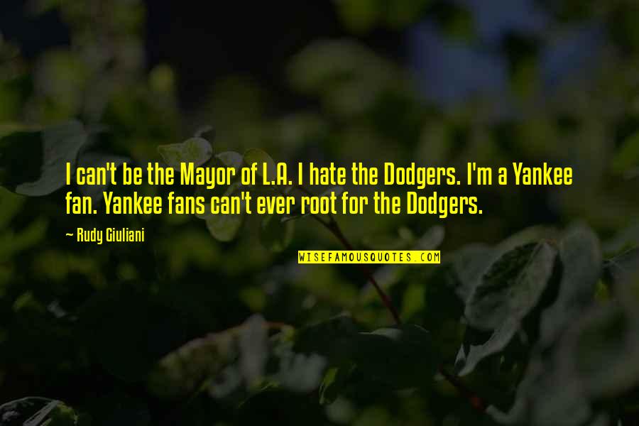 Yankee Quotes By Rudy Giuliani: I can't be the Mayor of L.A. I Yankee Quotes By Rudy Giuliani: I can't be the Mayor of L.A. I