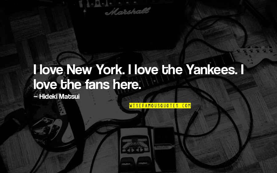 Yankees Fans Quotes By Hideki Matsui: I love New York. I love the Yankees.