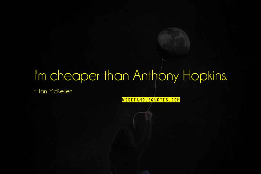 Yankees Logo Quotes By Ian McKellen: I'm cheaper than Anthony Hopkins.