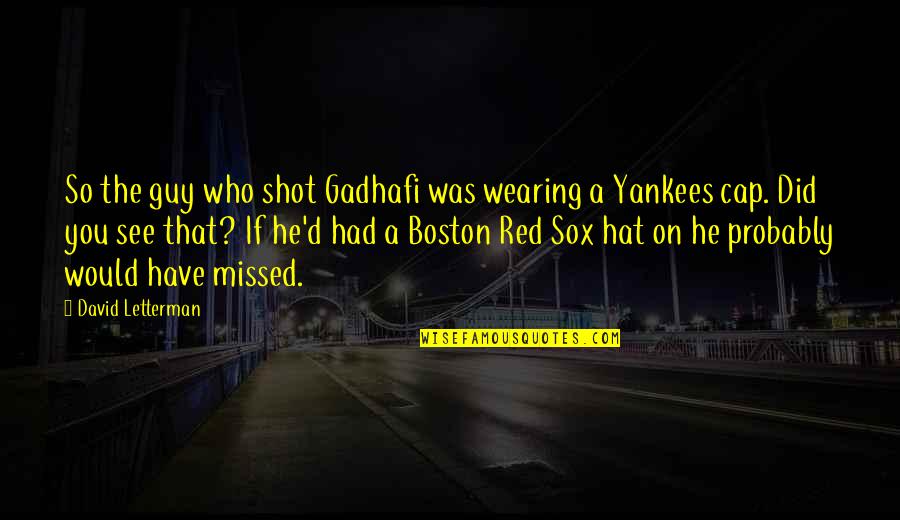 Yankees Quotes By David Letterman: So the guy who shot Gadhafi was wearing