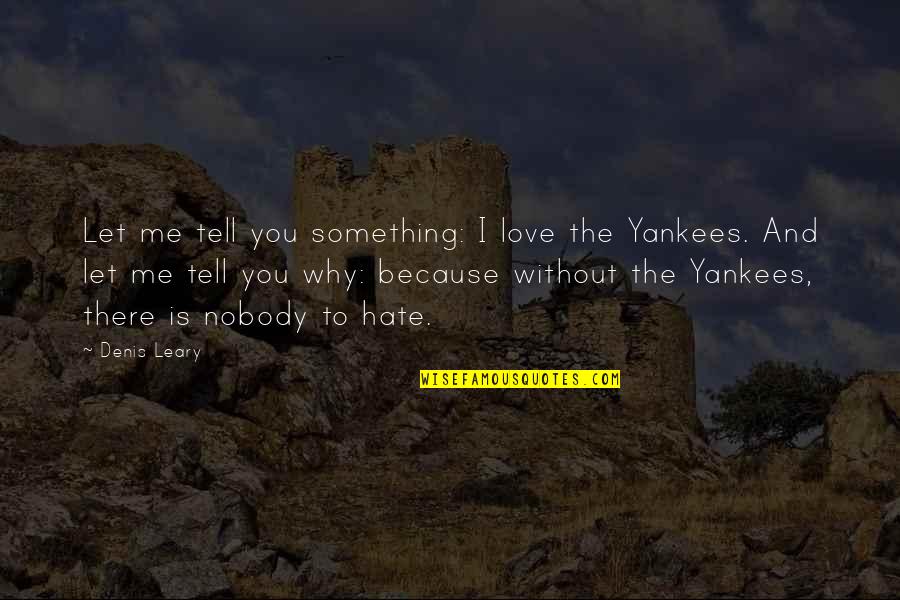 Yankees Quotes By Denis Leary: Let me tell you something: I love the
