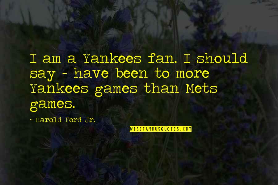 Yankees Quotes By Harold Ford Jr.: I am a Yankees fan. I should say