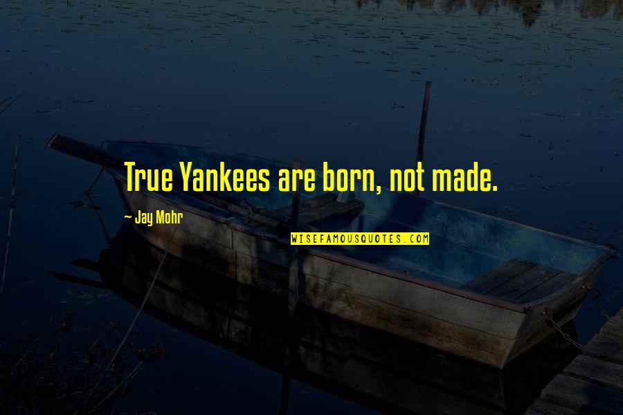 Yankees Quotes By Jay Mohr: True Yankees are born, not made.