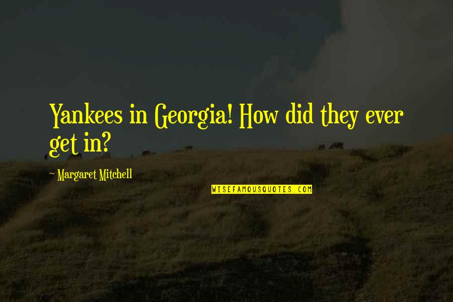 Yankees Quotes By Margaret Mitchell: Yankees in Georgia! How did they ever get