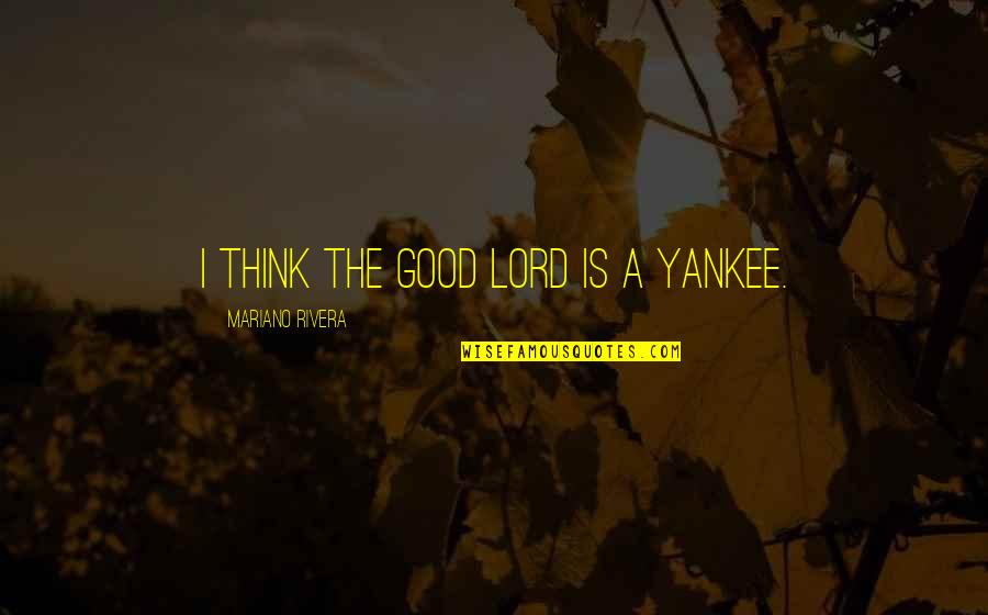 Yankees Quotes By Mariano Rivera: I think the good Lord is a Yankee.