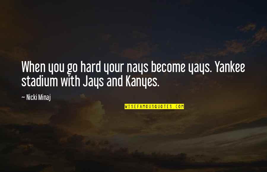 Yankees Quotes By Nicki Minaj: When you go hard your nays become yays.
