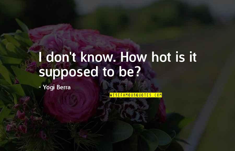 Yankees Yogi Quotes By Yogi Berra: I don't know. How hot is it supposed