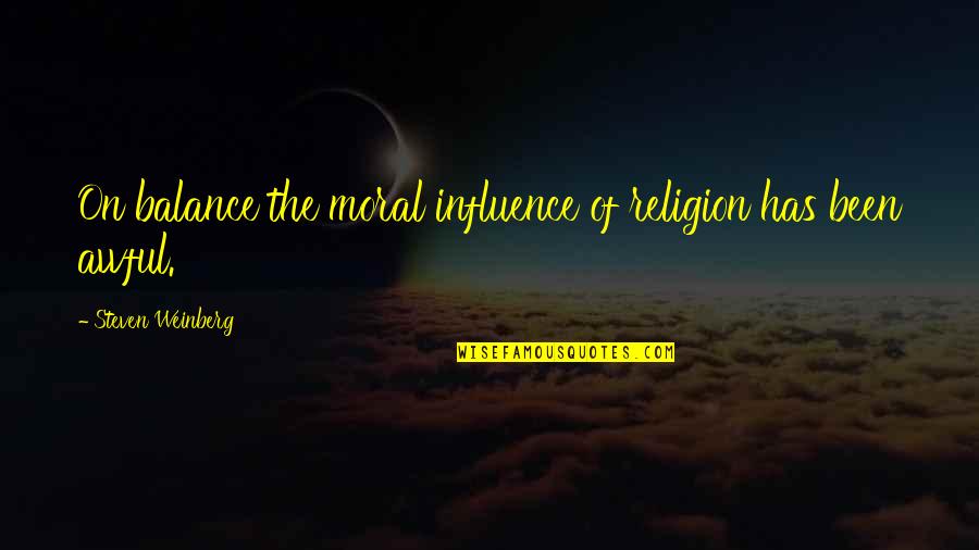 Yankel's Quotes By Steven Weinberg: On balance the moral influence of religion has