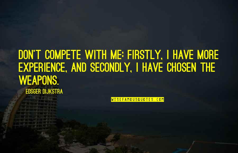 Yankers Def Quotes By Edsger Dijkstra: Don't compete with me: firstly, I have more Yankers Def Quotes By Edsger Dijkstra: Don't compete with me: firstly, I have more