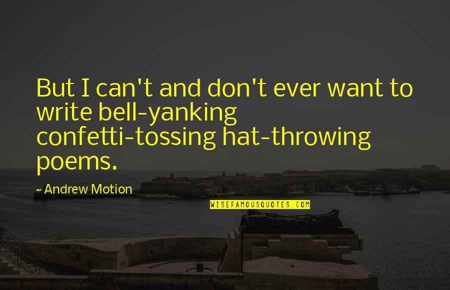 Yanking Quotes By Andrew Motion: But I can't and don't ever want to