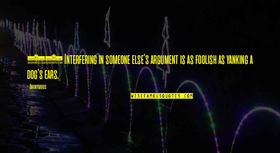 Yanking Quotes By Anonymous: 17 Interfering in someone else's argument is as