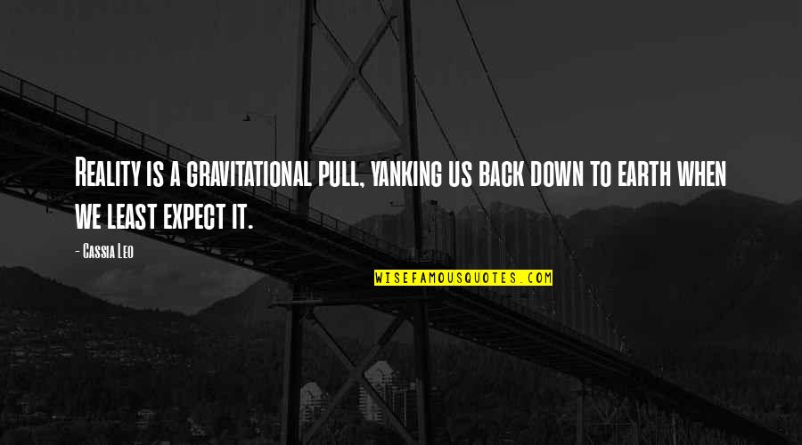 Yanking Quotes By Cassia Leo: Reality is a gravitational pull, yanking us back
